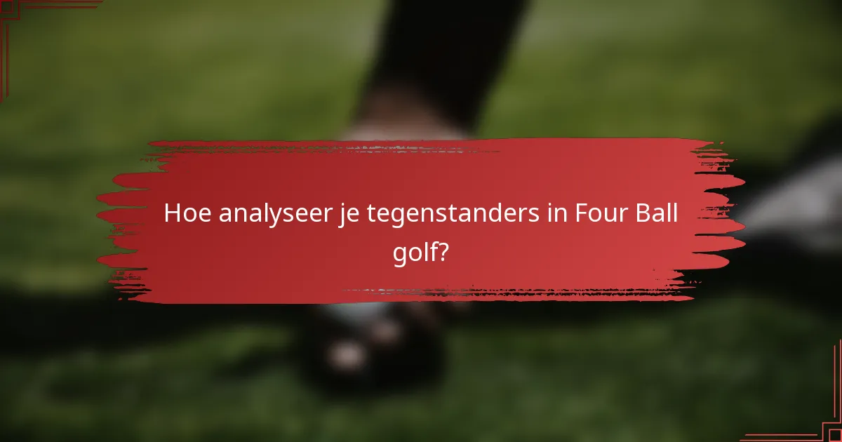 Hoe analyseer je tegenstanders in Four Ball golf?