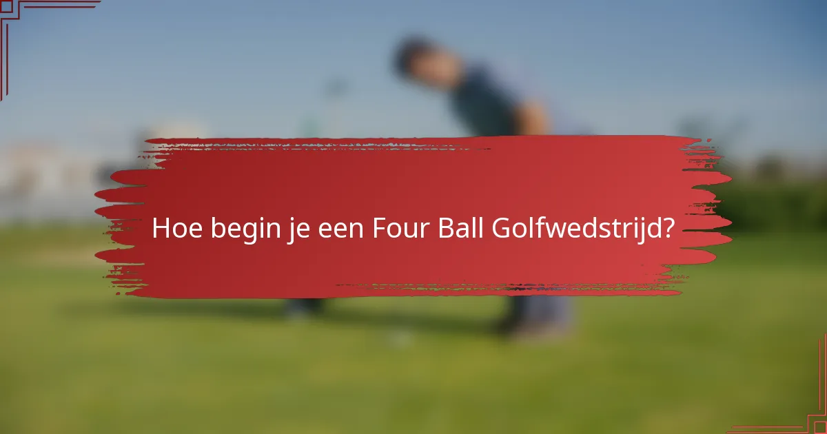 Hoe begin je een Four Ball Golfwedstrijd?