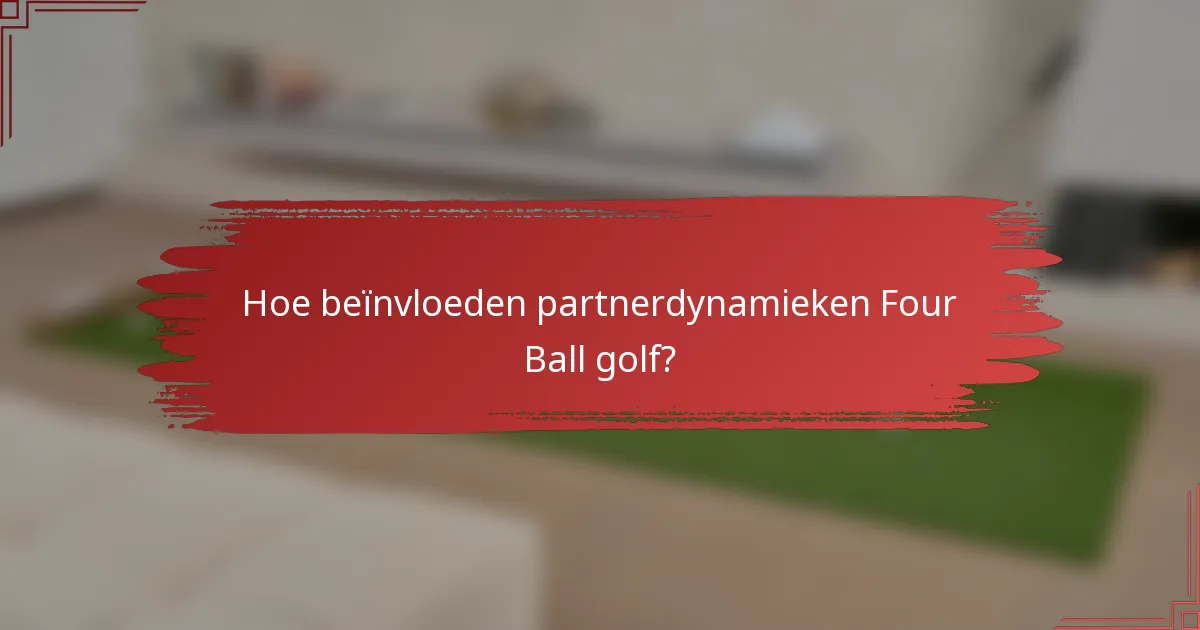 Hoe beïnvloeden partnerdynamieken Four Ball golf?