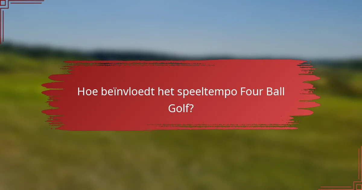 Hoe beïnvloedt het speeltempo Four Ball Golf?