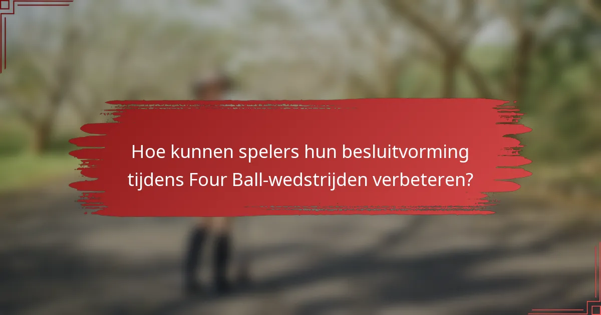 Hoe kunnen spelers hun besluitvorming tijdens Four Ball-wedstrijden verbeteren?