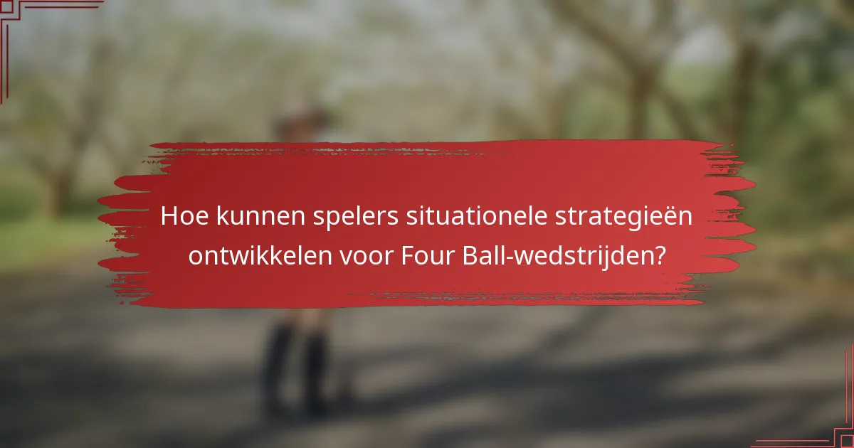 Hoe kunnen spelers situationele strategieën ontwikkelen voor Four Ball-wedstrijden?
