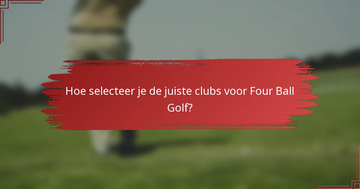 Hoe selecteer je de juiste clubs voor Four Ball Golf?