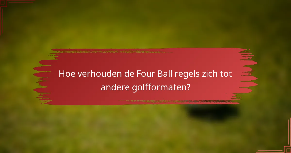 Hoe verhouden de Four Ball regels zich tot andere golfformaten?