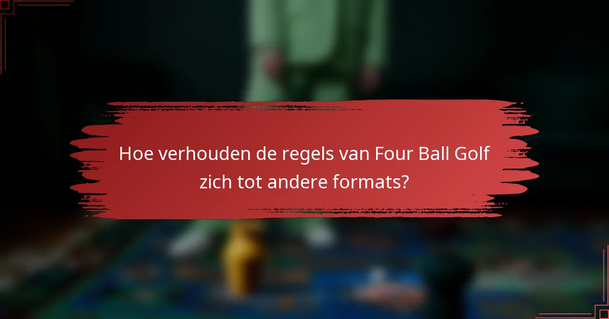 Hoe verhouden de regels van Four Ball Golf zich tot andere formats?