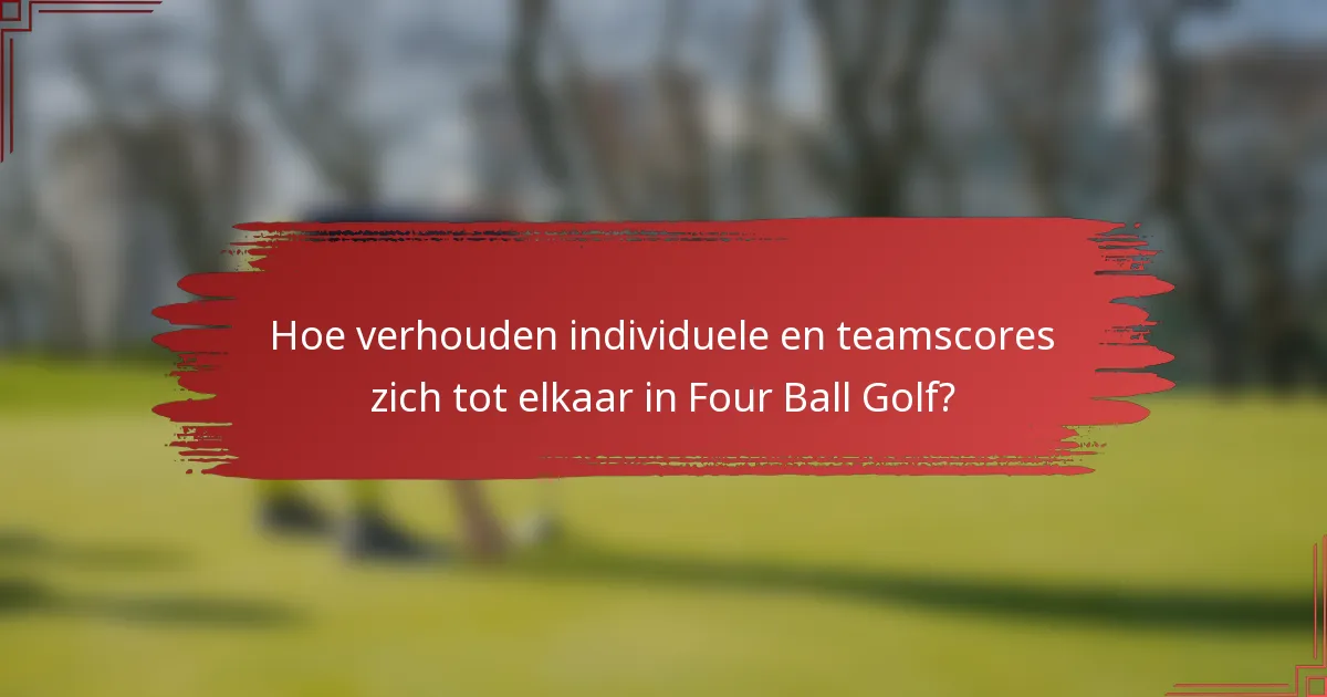 Hoe verhouden individuele en teamscores zich tot elkaar in Four Ball Golf?