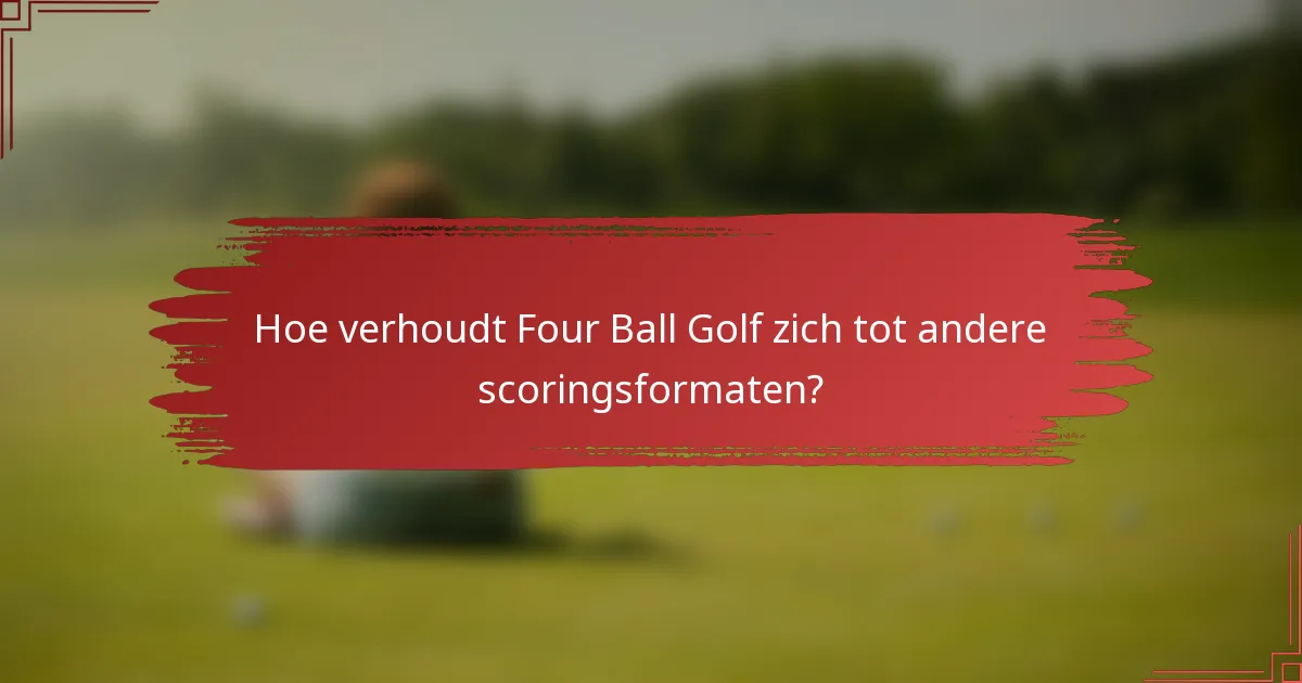Hoe verhoudt Four Ball Golf zich tot andere scoringsformaten?
