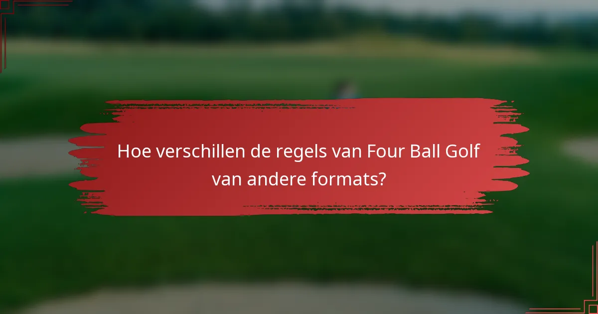 Hoe verschillen de regels van Four Ball Golf van andere formats?
