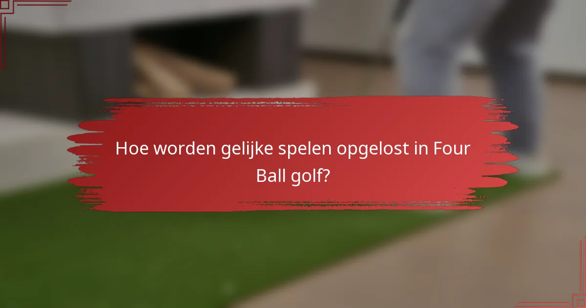 Hoe worden gelijke spelen opgelost in Four Ball golf?