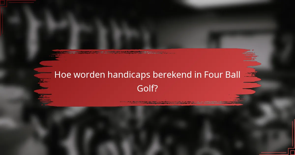 Hoe worden handicaps berekend in Four Ball Golf?