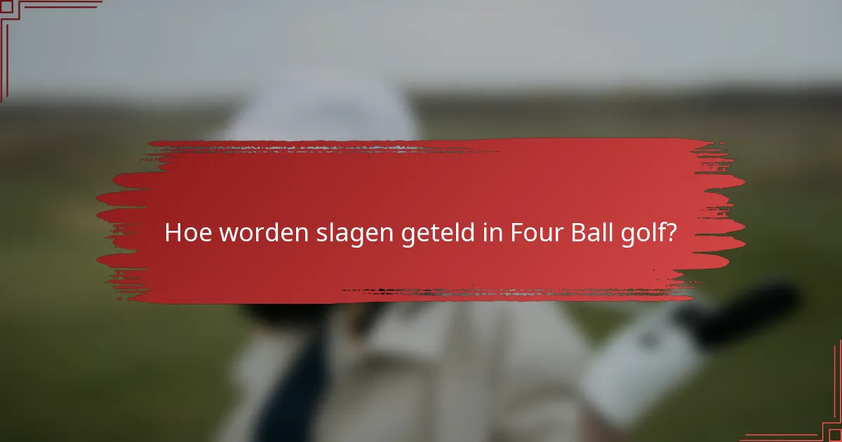 Hoe worden slagen geteld in Four Ball golf?