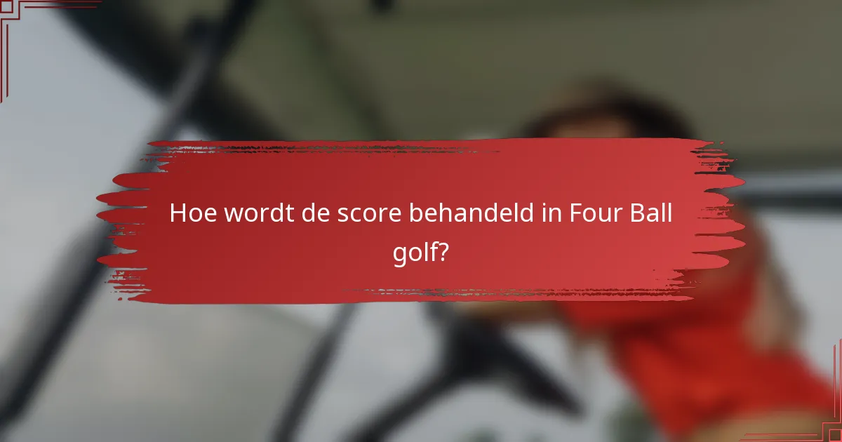 Hoe wordt de score behandeld in Four Ball golf?