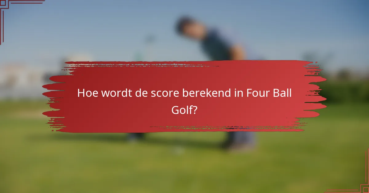 Hoe wordt de score berekend in Four Ball Golf?