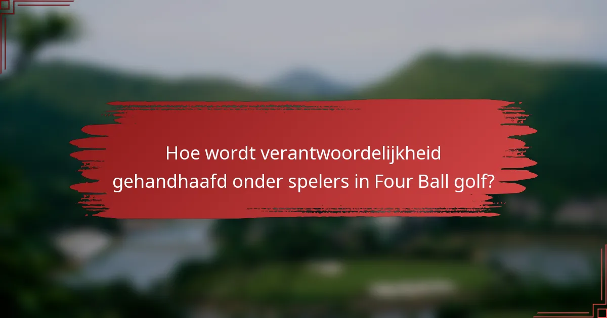 Hoe wordt verantwoordelijkheid gehandhaafd onder spelers in Four Ball golf?