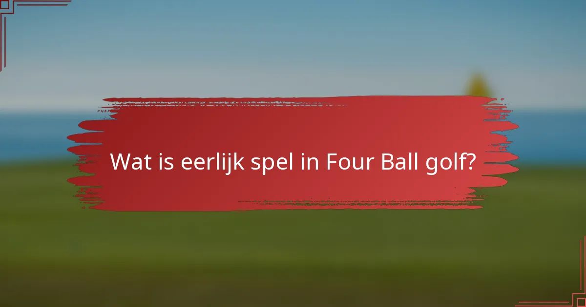 Wat is eerlijk spel in Four Ball golf?