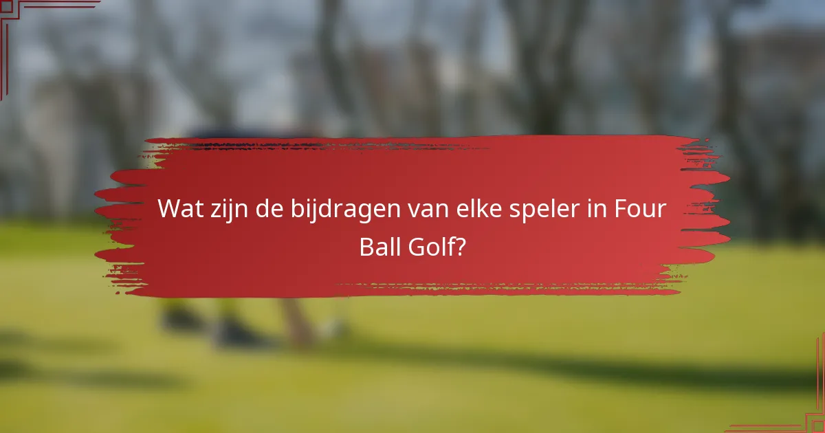 Wat zijn de bijdragen van elke speler in Four Ball Golf?