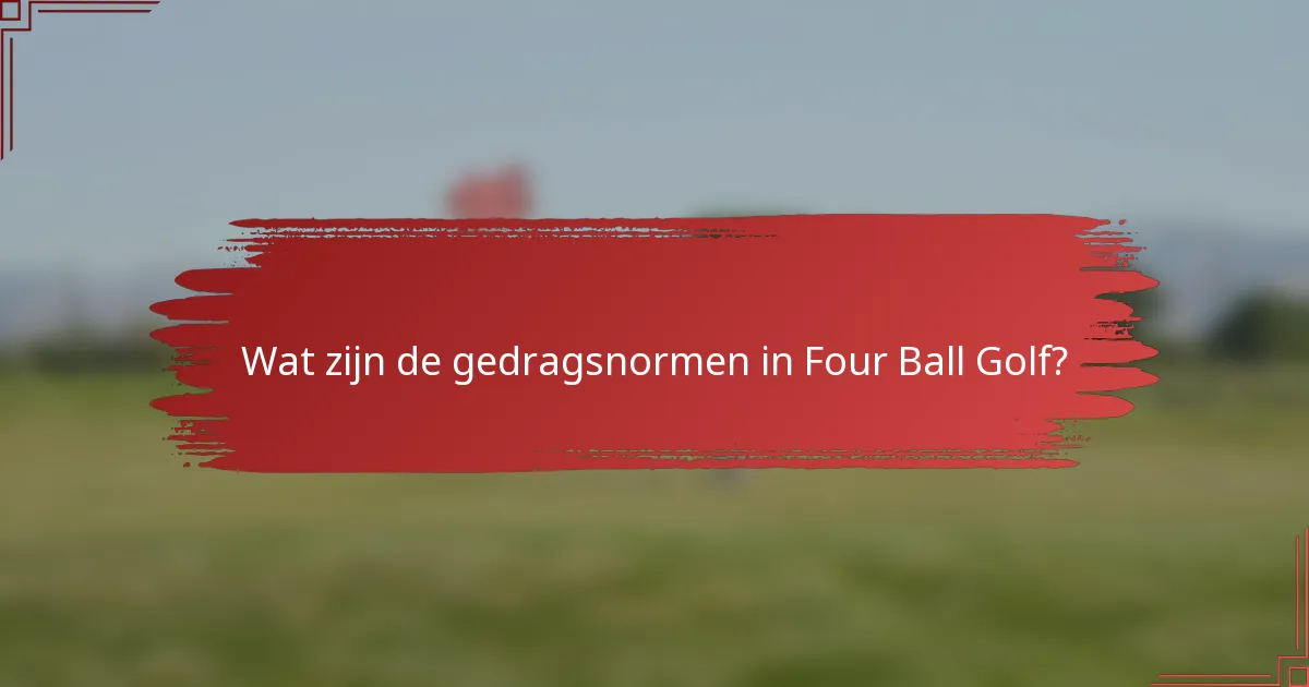 Wat zijn de gedragsnormen in Four Ball Golf?