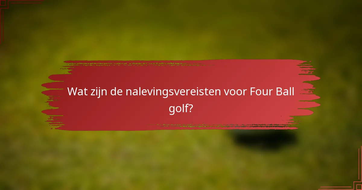 Wat zijn de nalevingsvereisten voor Four Ball golf?