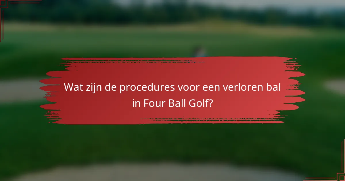 Wat zijn de procedures voor een verloren bal in Four Ball Golf?