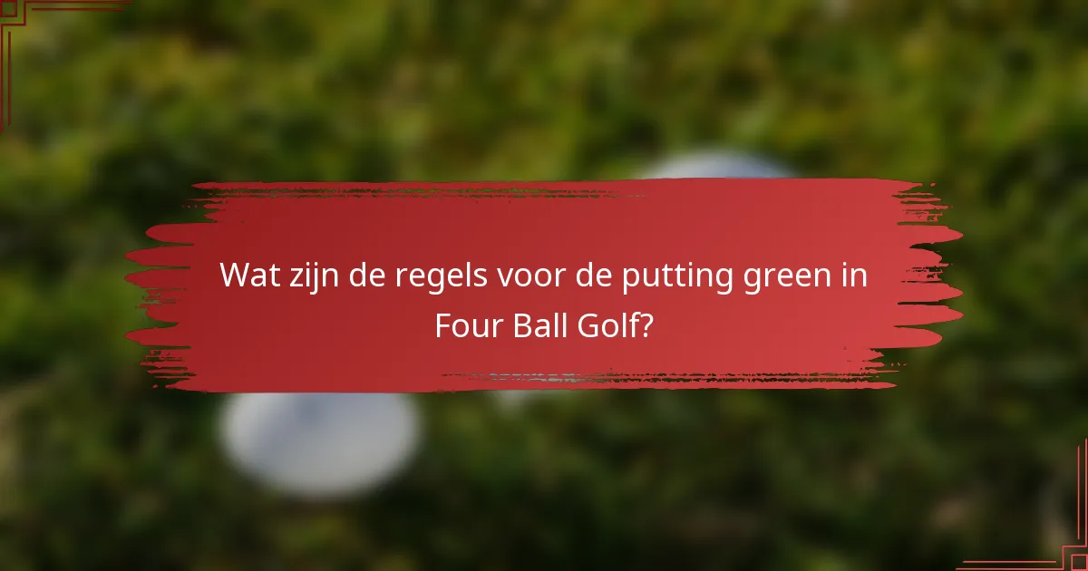 Wat zijn de regels voor de putting green in Four Ball Golf?