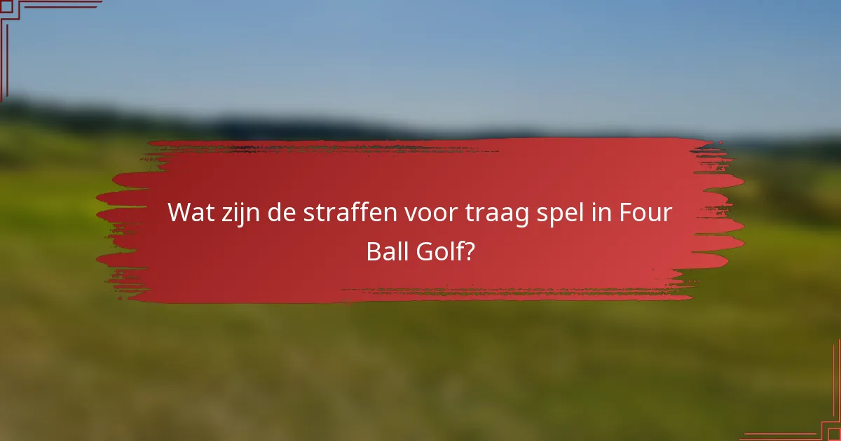 Wat zijn de straffen voor traag spel in Four Ball Golf?