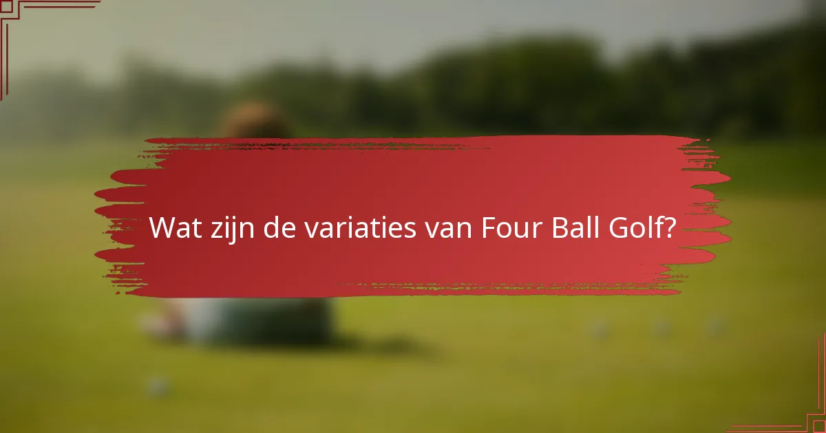 Wat zijn de variaties van Four Ball Golf?