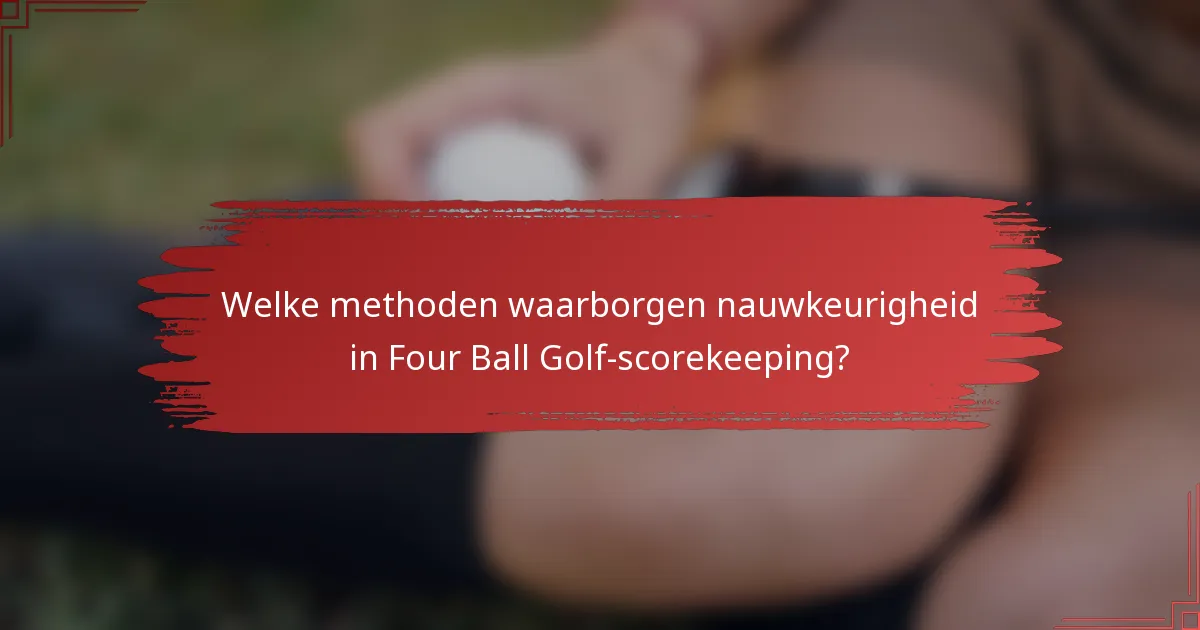 Welke methoden waarborgen nauwkeurigheid in Four Ball Golf-scorekeeping?