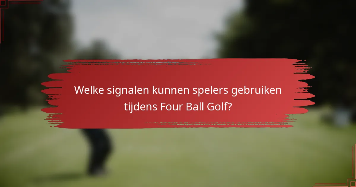 Welke signalen kunnen spelers gebruiken tijdens Four Ball Golf?