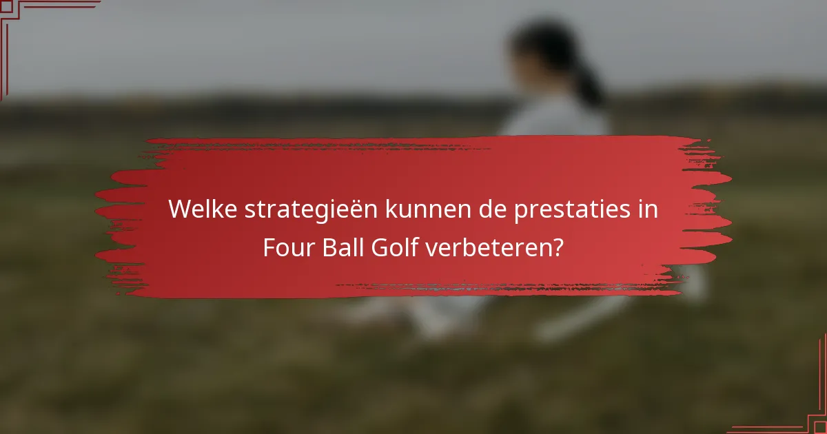 Welke strategieën kunnen de prestaties in Four Ball Golf verbeteren?
