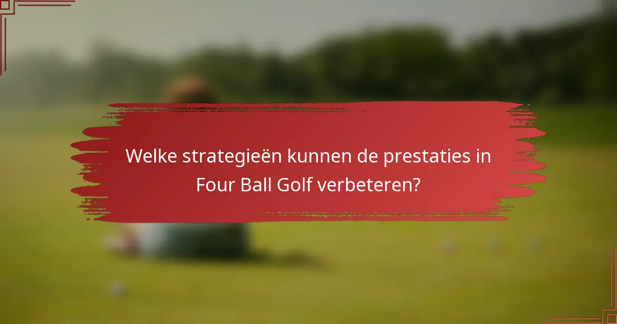 Welke strategieën kunnen de prestaties in Four Ball Golf verbeteren?