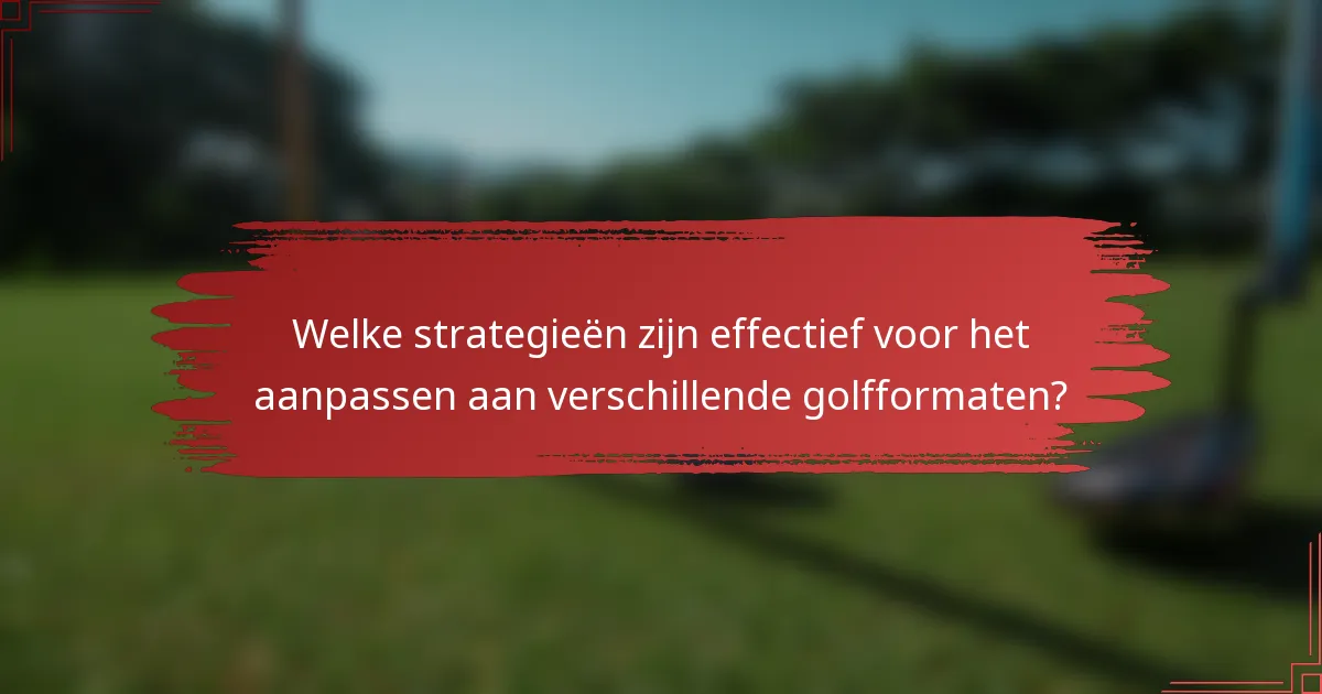 Welke strategieën zijn effectief voor het aanpassen aan verschillende golfformaten?